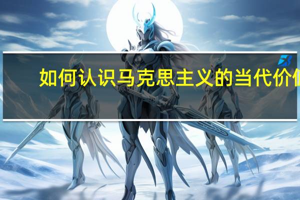 如何认识马克思主义的当代价值