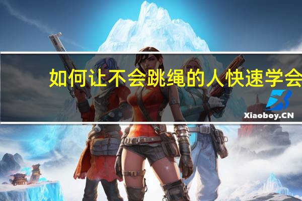 如何让不会跳绳的人快速学会