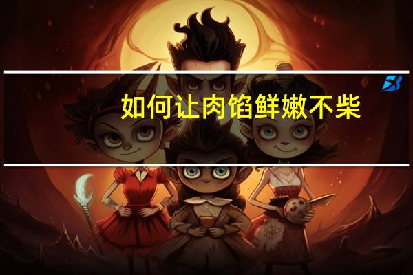 如何让肉馅鲜嫩不柴