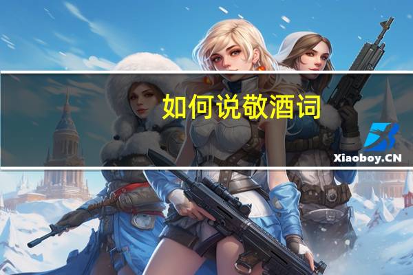 如何说敬酒词