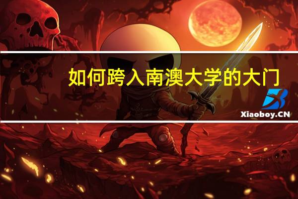 如何跨入南澳大学的大门