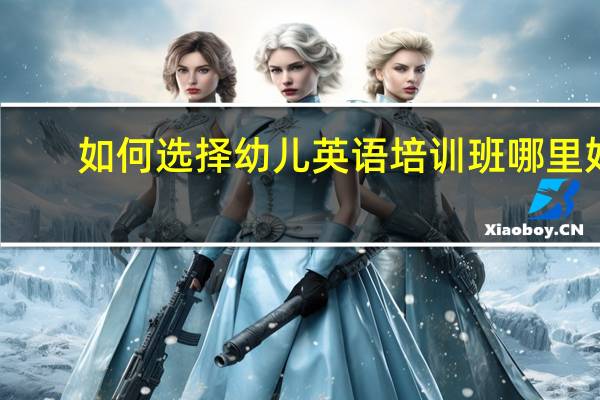 如何选择幼儿英语培训班哪里好