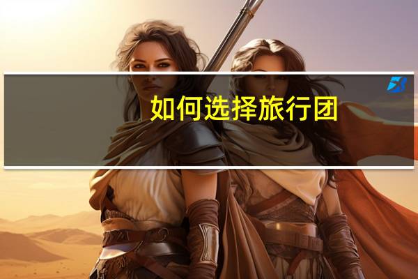如何选择旅行团