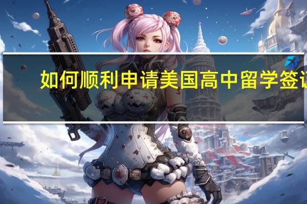 如何顺利申请美国高中留学签证