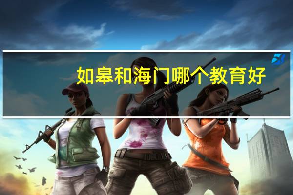 如皋和海门哪个教育好