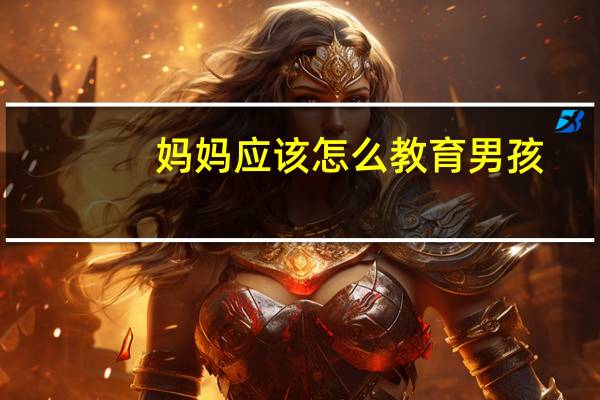 妈妈应该怎么教育男孩
