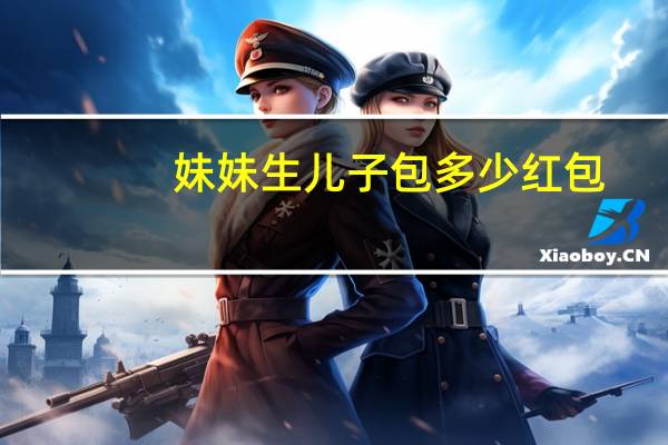 妹妹生儿子包多少红包