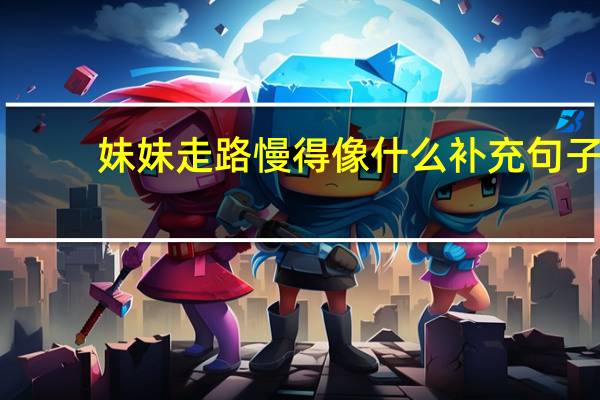 妹妹走路慢得像什么补充句子