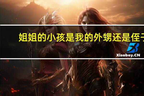 姐姐的小孩是我的外甥还是侄子