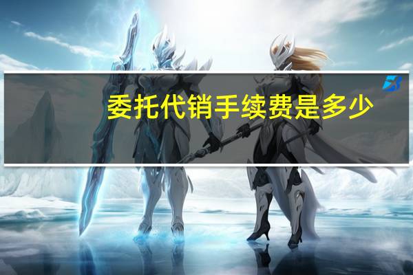 委托代销手续费是多少