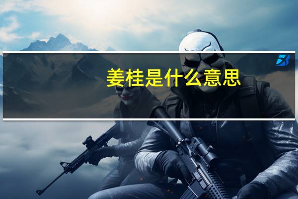 姜桂是什么意思