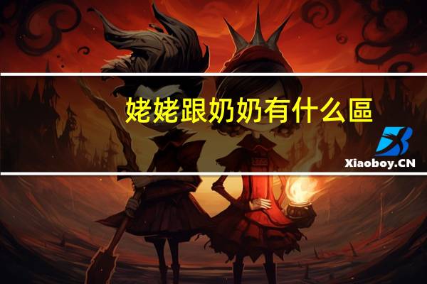 姥姥跟奶奶有什么區(qū)別