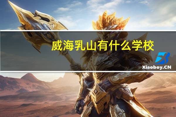 威海乳山有什么学校