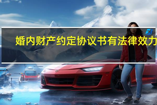 婚内财产约定协议书有法律效力吗