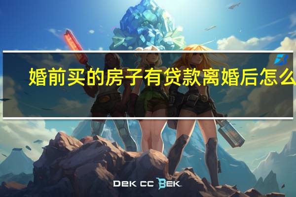 婚前买的房子有贷款离婚后怎么分