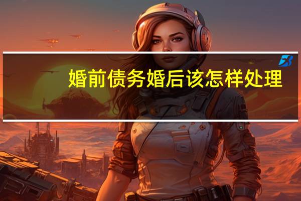 婚前债务婚后该怎样处理
