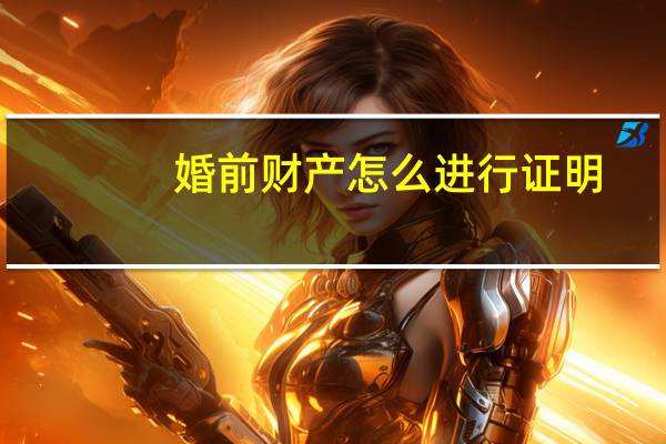 婚前财产怎么进行证明