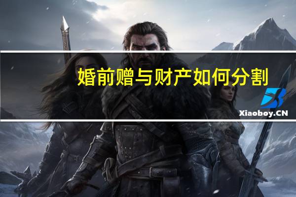 婚前赠与财产如何分割