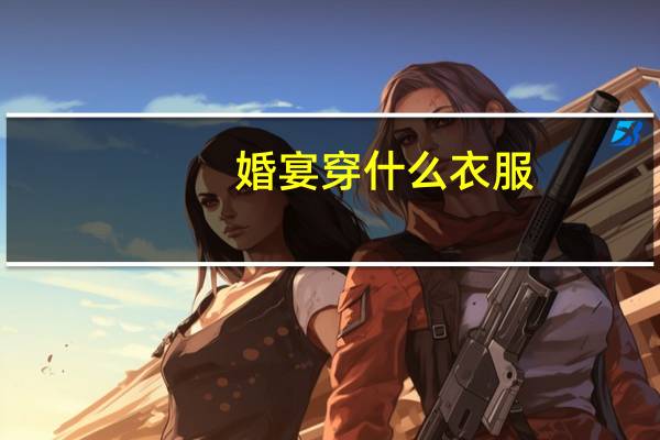 婚宴穿什么衣服
