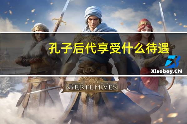 孔子后代享受什么待遇