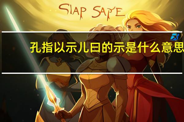 孔指以示儿曰的示是什么意思