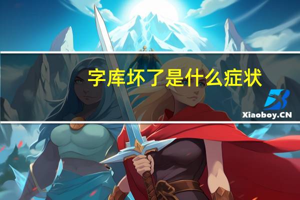 字库坏了是什么症状