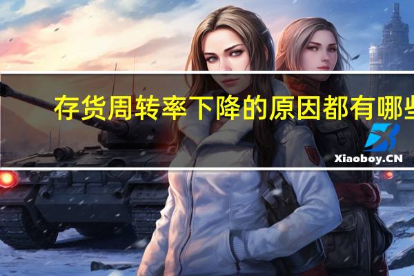 存货周转率下降的原因都有哪些?