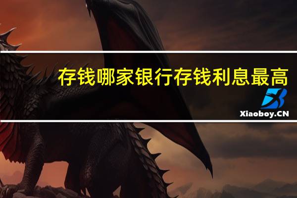 存钱哪家银行存钱利息最高