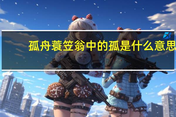 孤舟蓑笠翁中的孤是什么意思