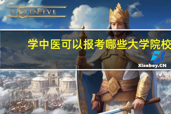 学中医可以报考哪些大学院校