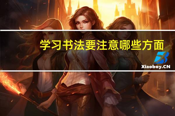 学习书法要注意哪些方面?
