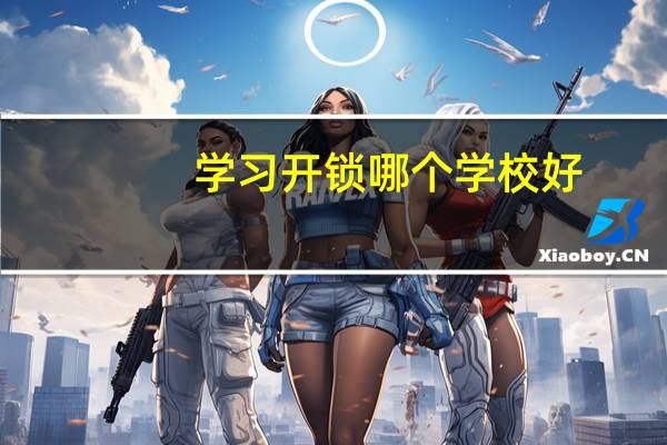 学习开锁哪个学校好