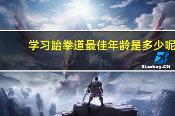 学习跆拳道最佳年龄是多少呢