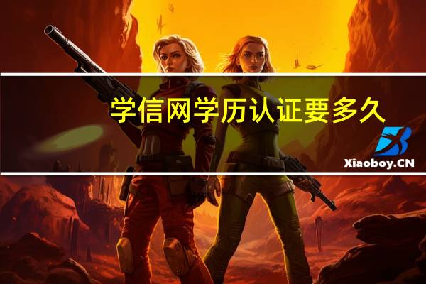 学信网学历认证要多久