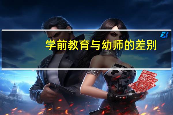 学前教育与幼师的差别
