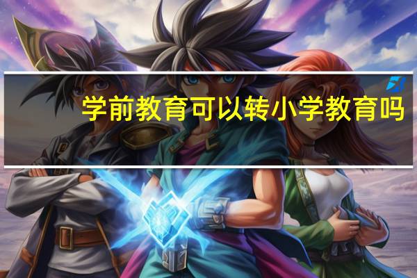 学前教育可以转小学教育吗
