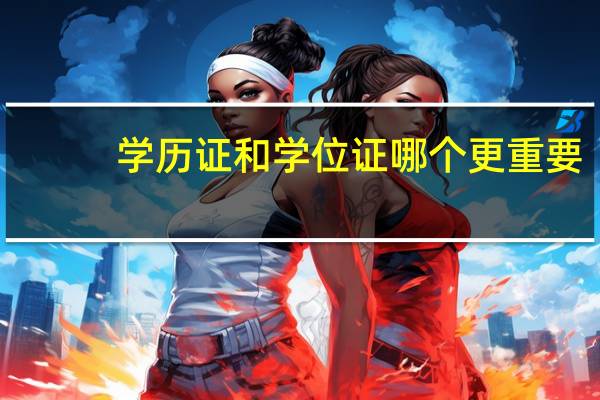 学历证和学位证哪个更重要