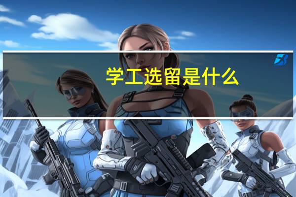 学工选留是什么