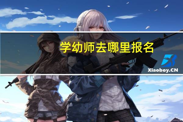 学幼师去哪里报名