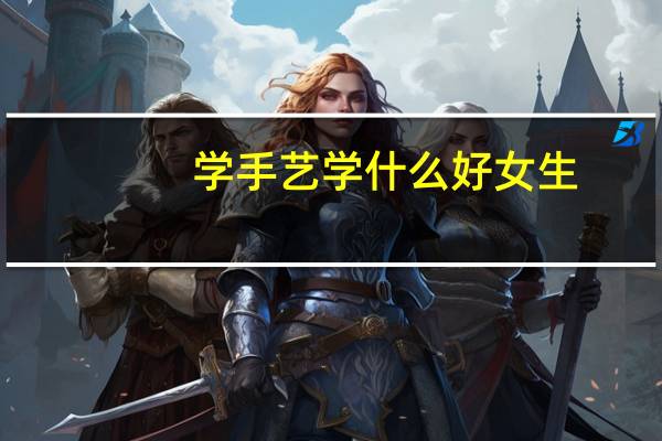 学手艺学什么好女生