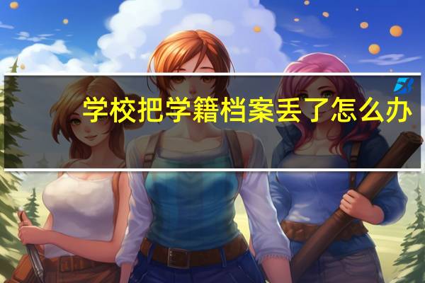 学校把学籍档案丢了怎么办