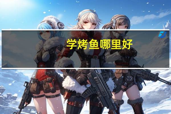 学烤鱼哪里好