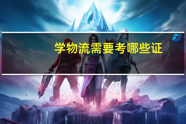 学物流需要考哪些证？