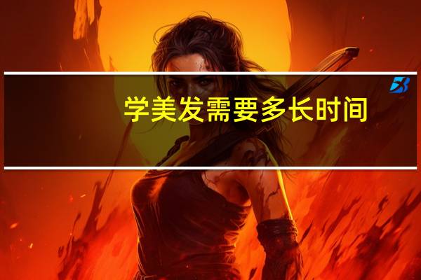学美发需要多长时间