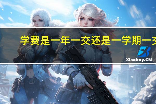 学费是一年一交还是一学期一交