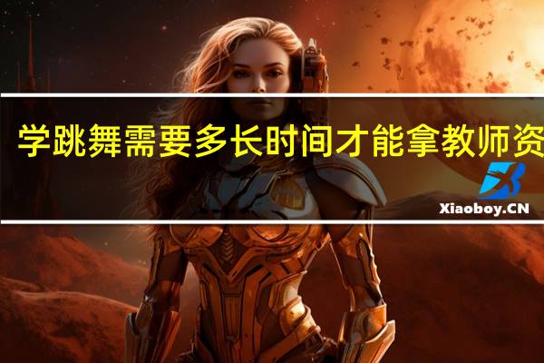 学跳舞需要多长时间才能拿教师资格证