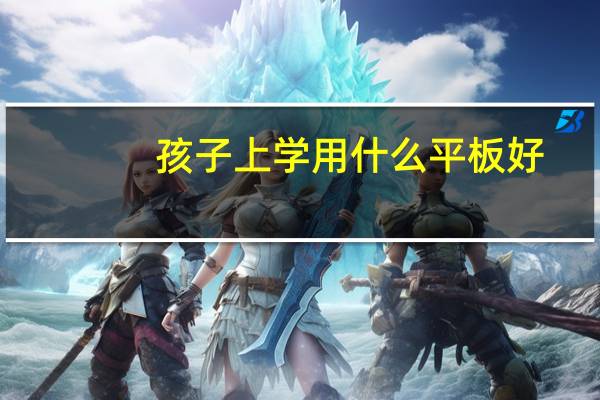 孩子上学用什么平板好