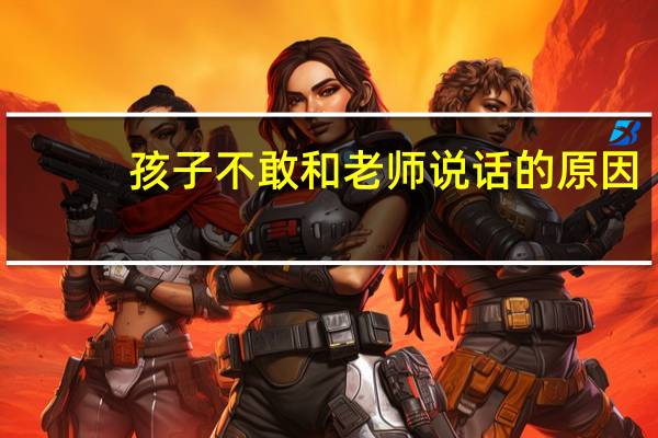 孩子不敢和老师说话的原因