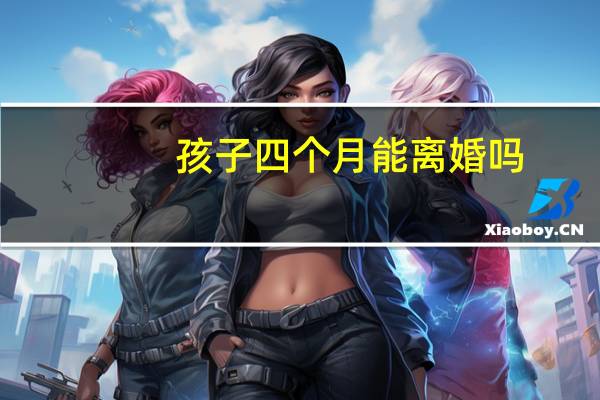 孩子四个月能离婚吗