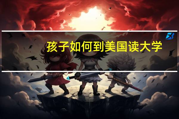 孩子如何到美国读大学
